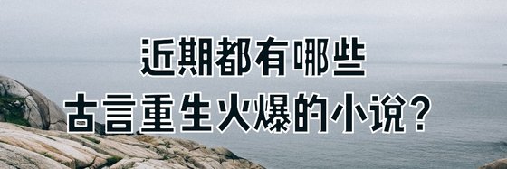 近期都有哪些古言重生火爆的小說？
