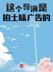 《这个导演是拍土味广告的!》
