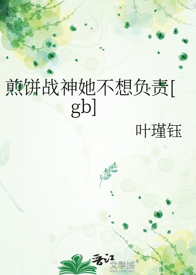 煎饼战神她不想负责[gb]